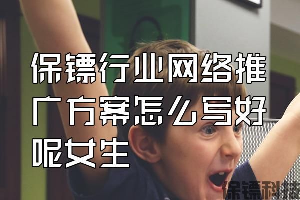 保鏢行業(yè)網(wǎng)絡推廣方案怎么寫好呢女生