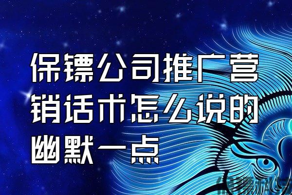保鏢公司推廣營銷話術怎么說的幽默一點