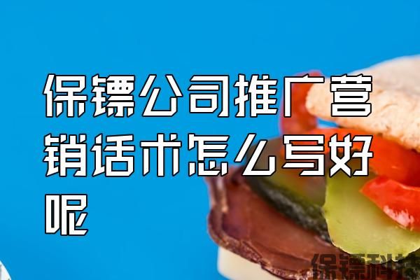 保鏢公司推廣營(yíng)銷話術(shù)怎么寫好呢