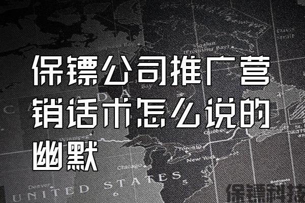 保鏢公司推廣營(yíng)銷話術(shù)怎么說(shuō)的幽默
